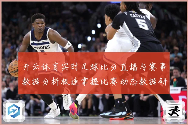 开云体育实时足球比分直播与赛事数据分析极速掌握比赛动态数据研判-深度解析