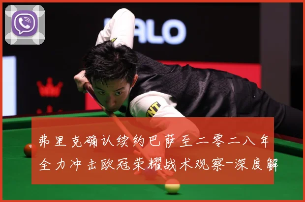 弗里克确认续约巴萨至二零二八年全力冲击欧冠荣耀战术观察-深度解析