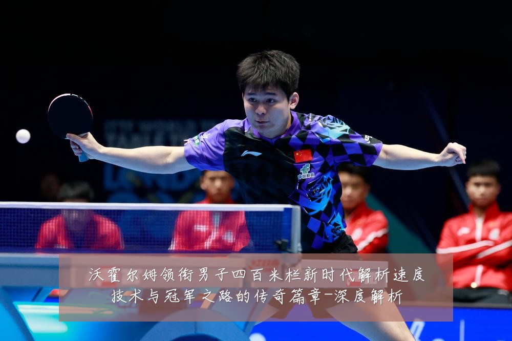 沃霍尔姆领衔男子四百米栏新时代解析速度技术与冠军之路的传奇篇章-深度解析